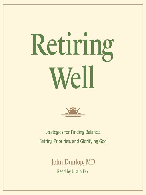 Retiring Well : Strategies for Finding Balance, Setting Priorities, and Glorifying God