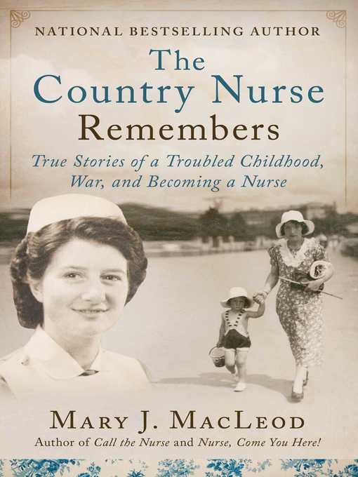 The Country Nurse Remembers : True Stories of a Troubled Childhood, War, and Becoming a Nurse