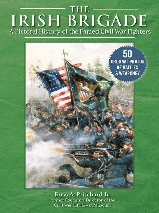 The Irish Brigade : A Pictorial History of the Famed Civil War Fighters