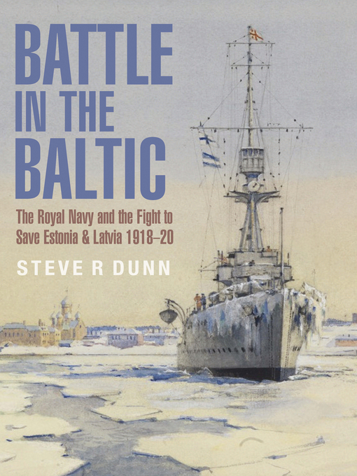 Battle in the Baltic : The Royal Navy and the Fight to Save Estonia & Latvia, 1918–1920