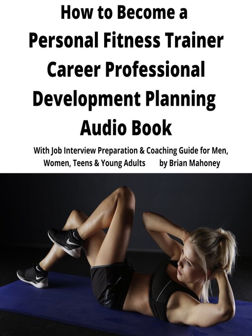How to Become a Personal Fitness Trainer Career Professional Development Planning Audio Book : With Job Interview Preparation & Coaching Guide for Men, Women, Teens & Young Adults