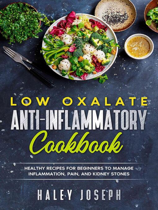 Low Oxalate Anti-Inflammatory Cookbook : Healthy Recipes for Beginners to Manage Inflammation, Pain, and Kidney Stones.