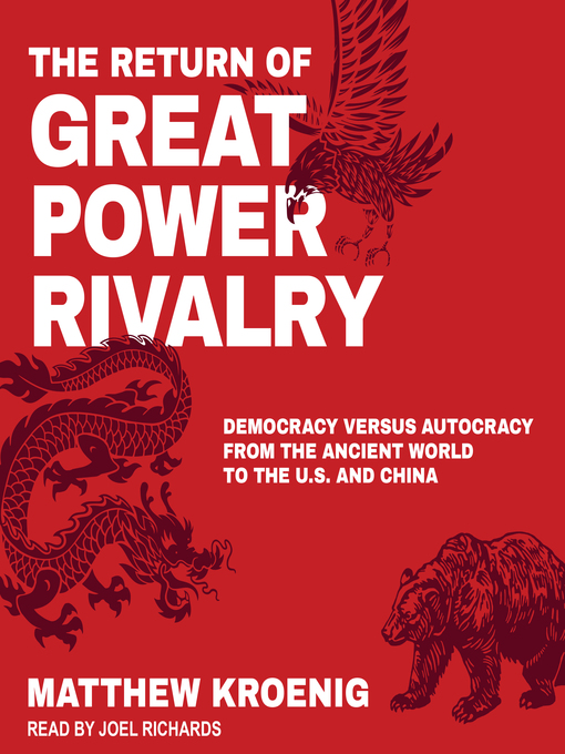 The Return of Great Power Rivalry : Democracy versus Autocracy from the Ancient World to the U.S. and China