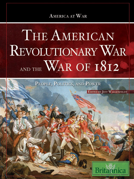 The American Revolutionary War and the War of 1812 : People, Politics, and Power