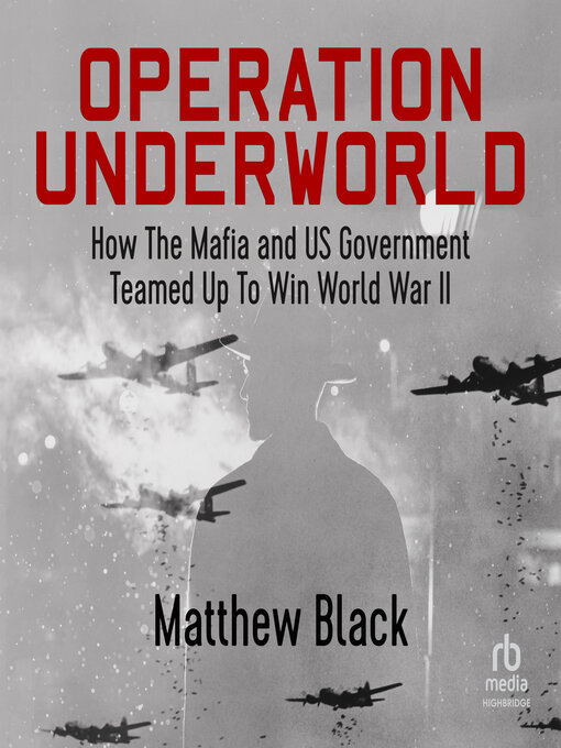 Operation Underworld : How the Mafia and US Government Teamed Up to Win World War II