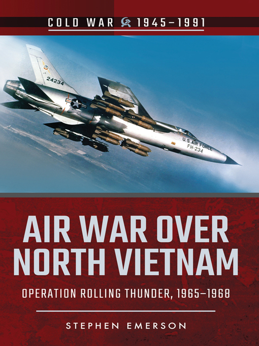 Air War Over North Vietnam : Operation Rolling Thunder, 1965–1968