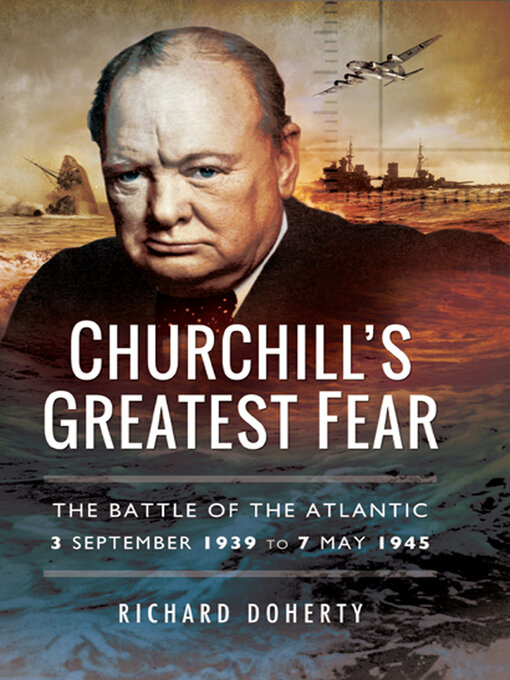 Churchill's Greatest Fear : The Battle of the Atlantic 3 September 1939 to 7 May 1945
