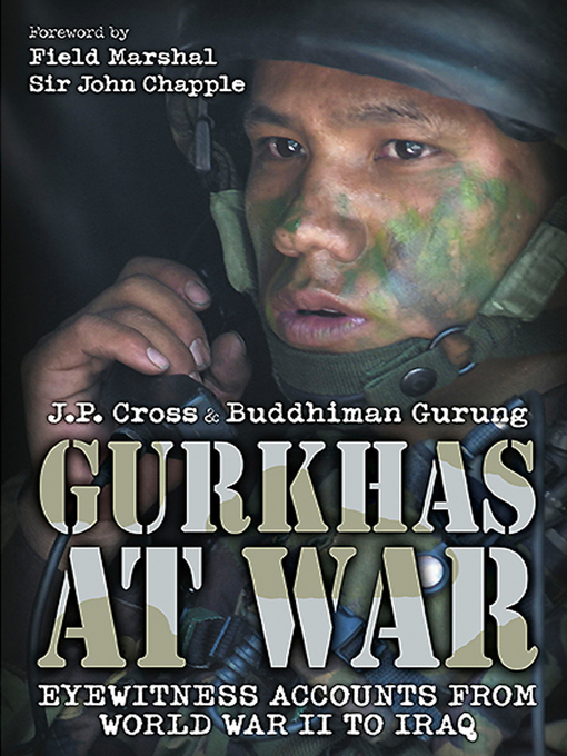 Gurkhas at War : Eyewitness Accounts from World War II to Iraq