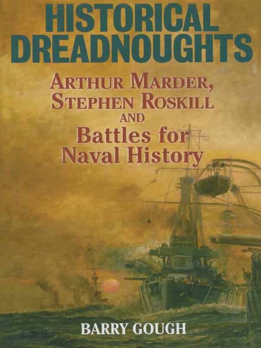 Historical Dreadnoughts : Arthur Marder, Stephen Roskill and Battles for Naval History