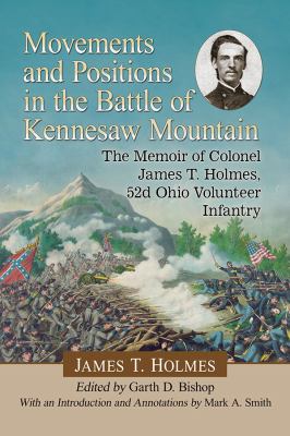 Movements and positions in the Battle of Kennesaw Mountain : the memoir of Colonel James T. Holmes, 52d Ohio Volunteer Infantry