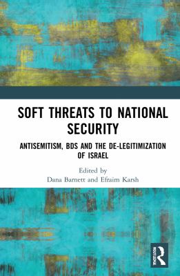 Soft threats to national security : antisemitism, BDS and the de-legitimization of Israel