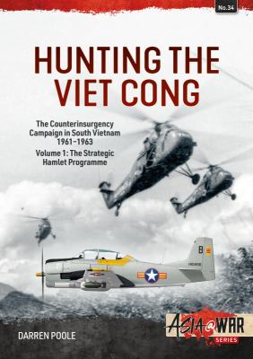 Hunting the Viet Cong : the counterinsurgency campaign in South Vietnam 1961-1963. Volume 1, The Strategic Hamlet Programme /