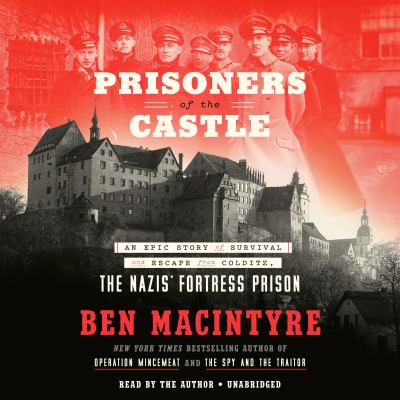 Prisoners of the castle : an epic story of survival and escape from Colditz, the Nazis' fortress prison