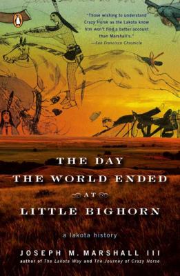 The day the world ended at Little Bighorn : a Lakota history