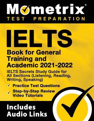 IELTS book for general training and academic 2021-2022 : IELTS secrets study guide for all sections (listening, reading, writing, speaking) : practice test questions : step-by-step review video tutorials : includes audio links.