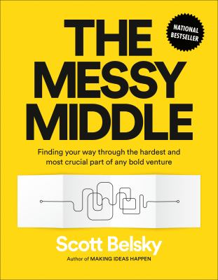 The messy middle : finding your way through the hardest and most crucial part of any bold venture