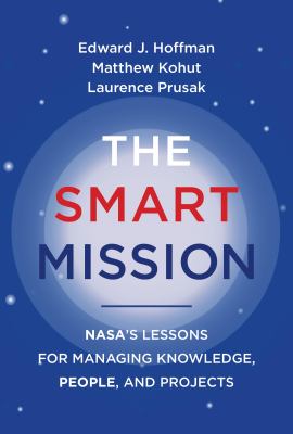 The smart mission : NASA's lessons for managing knowledge, people, and projects