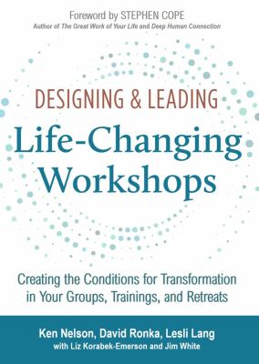 Designing & leading life-changing workshops : creating the conditions for transformation in your groups, trainings, and retreats