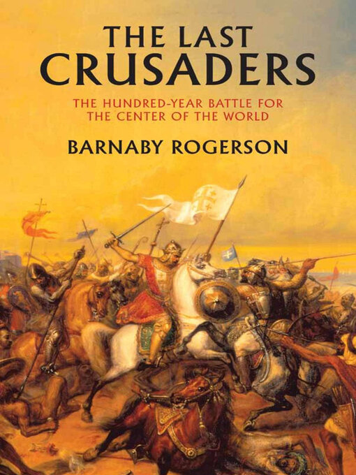 The Last Crusaders : The Hundred-Year Battle for the Center of the World
