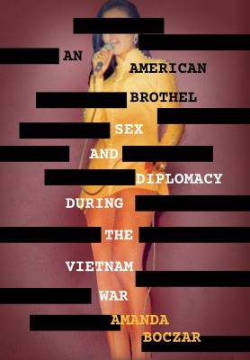 An American brothel : sex and diplomacy during the Vietnam War