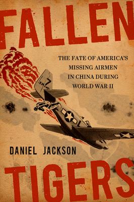 Fallen tigers : the fate of America's missing airmen in China during World War II