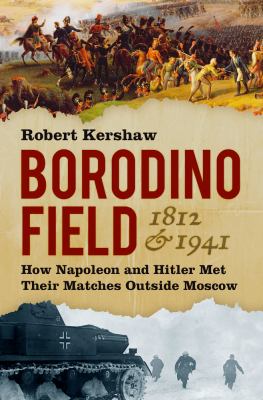 Borodino Field, 1812 and 1941 : how Napoleon and Hitler met their matches outside Moscow