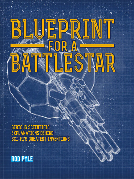 Blueprint for a Battlestar : Serious Scientific Explanations Behind Sci-Fi's Greatest Inventions