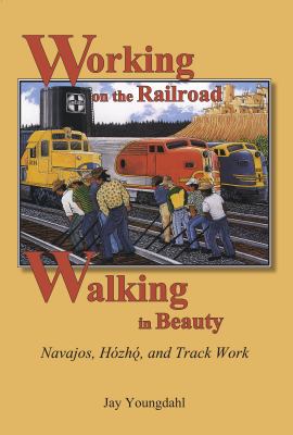 Working on the railroad, walking in beauty : Navajos, Hózhq́, and track work