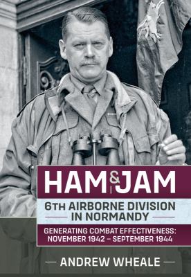 Ham & Jam : 6th Airborne Division in Normandy--generating combat effectiveness, November 1942-September 1944