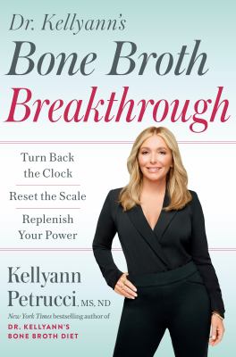 Dr. Kellyann's bone broth breakthrough : turn back the clock. reset your scale. replenish your power.