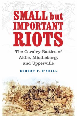 Small but important riots : the cavalry battles of Aldie, Middleburg, and Upperville