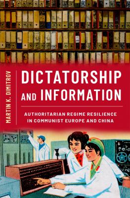 Dictatorship and information : authoritarian regime resilience in communist Europe and China