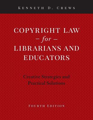 Copyright law for librarians and educators : creative strategies and practical solutions