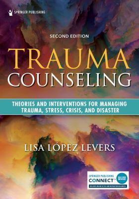 Trauma counseling : theories and interventions for managing trauma, stress, crisis, and disaster