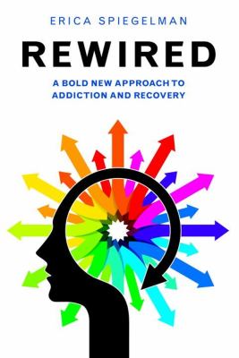 Rewired : a bold new approach to addiction and recovery