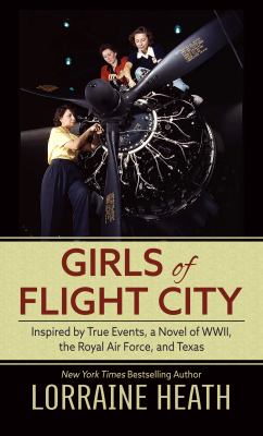 Girls of flight city : inspired by true events, a novel of WWII, the Royal Air Force, and Texas