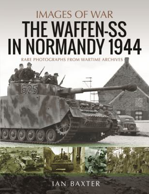 Waffen-SS in Normandy, 1944 : rare photographs from wartime archives