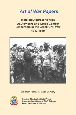 Instilling aggressiveness : US advisors and Greek combat leadership in the Greek Civil War, 1947-1949