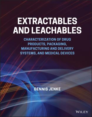 Extractables and leachables : characterization of drug products, packaging, manufacturing and delivery systems, and medical devices