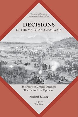 Decisions of the Maryland Campaign : the fourteen critical decisions that defined the operation