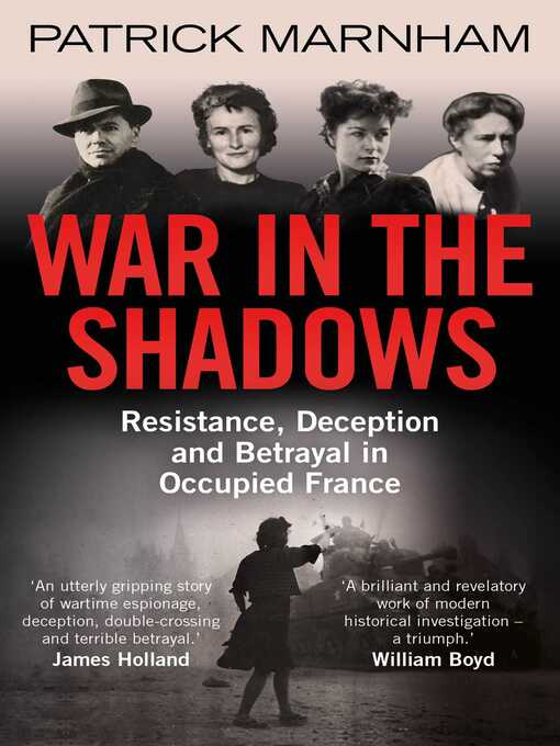 War in the Shadows : Resistance, Deception and Betrayal in Occupied France