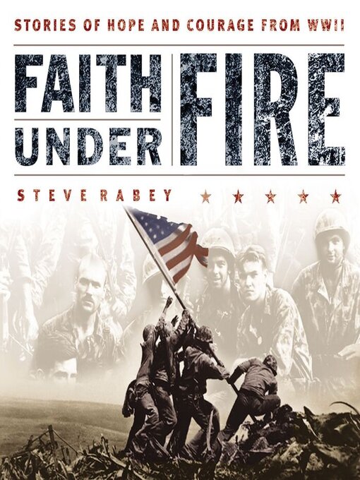 Faith Under Fire : Stories of Hope and Courage from World War II