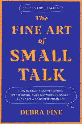 The fine art of small talk : how to start a conversation, keep it going, build networking skills--and leave a positive impression!