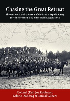 Chasing the great retreat : the German cavalry pursuit of the British Expeditionary Force before the Battle of the Marne August 1914