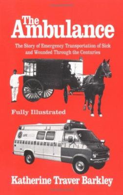 The ambulance : the story of emergency transportation of sick and wounded through the centuries