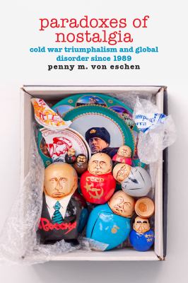 Paradoxes of nostalgia : Cold War triumphalism and global disorder since 1989