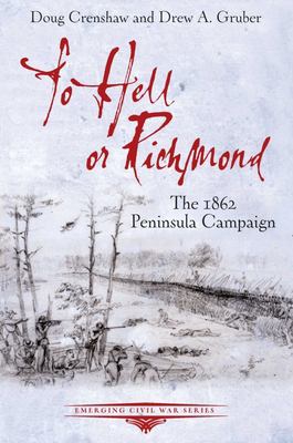 To hell or Richmond : the 1862 Peninsula Campaign