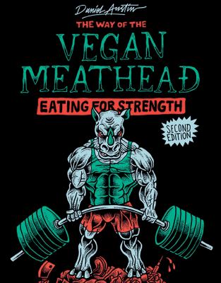 The Way of the Vegan Meathead : Eating for Strength / by Daniel Austin.