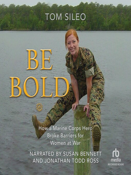 Be Bold : How a Marine Hero Broke the Glass Ceiling for Women at War