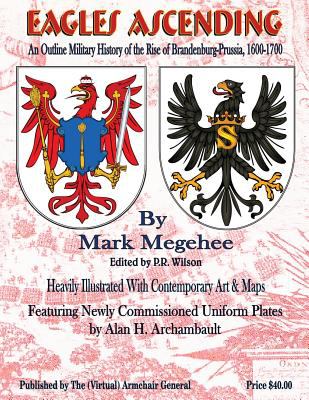 Eagles ascending : an outline military history of the rise of Brandenburg-Prussia, 1600-1700
